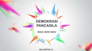 MASA ORDE BARU
DEMOKRASI
PANCASILA
KELOMPOK IV
 