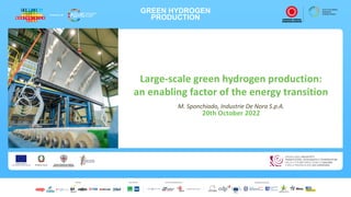 GREEN HYDROGEN
PRODUCTION
Large-scale green hydrogen production:
an enabling factor of the energy transition
M. Sponchiado, Industrie De Nora S.p.A.
20th October 2022
 