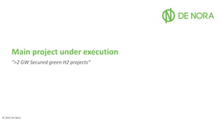 © 2022 De Nora
Main project under execution
“>2 GW Secured green H2 projects”
 