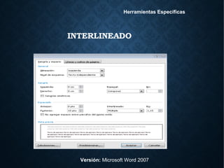 INTERLINEADO
Versión: Microsoft Word 2007
Herramientas Específicas
 