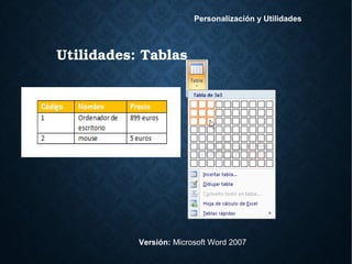 Utilidades: Tablas
Versión: Microsoft Word 2007
Personalización y Utilidades
 