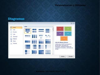 Diagramas
Versión: Microsoft Word 2007
Personalización y Utilidades
 