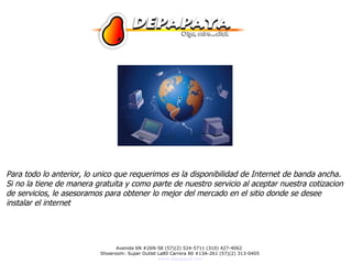Para todo lo anterior, lo unico que requerimos es la disponibilidad de Internet de banda ancha. Si no la tiene de manera gratuita y como parte de nuestro servicio al aceptar nuestra cotizacion de servicios, le asesoramos para obtener lo mejor del mercado en el sitio donde se desee instalar el internet  