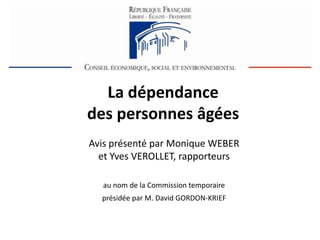 La dépendance des personnes âgées Avis présenté par Monique WEBER et Yves VEROLLET, rapporteurs  au nom de la Commission temporaireprésidée par M. David GORDON-KRIEF 