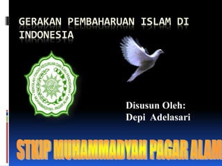 GERAKAN PEMBAHARUAN ISLAM DI
INDONESIA
Disusun Oleh:
Depi Adelasari
 