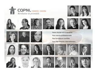 Notre équipe administrative
Nos coachs professionnels
Nos formateurs certifiés
Nos intervenants internationaux
 