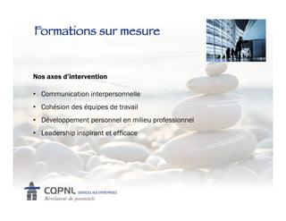 Formations sur mesure!


Nos axes d’intervention

•  Communication interpersonnelle
•  Cohésion des équipes de travail
•  Développement personnel en milieu professionnel
•  Leadership inspirant et efficace
 