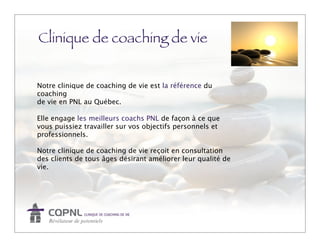 Clinique de coaching de vie


Notre clinique de coaching de vie est la référence du
coaching
de vie en PNL au Québec.

Elle engage les meilleurs coachs PNL de façon à ce que
vous puissiez travailler sur vos objectifs personnels et
professionnels.

Notre clinique de coaching de vie reçoit en consultation
des clients de tous âges désirant améliorer leur qualité de
vie.
 