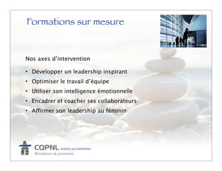 Formations sur mesure


Nos axes d’intervention

• Développer un leadership inspirant
• Optimiser le travail d’équipe
• Utiliser son intelligence émotionnelle
• Encadrer et coacher ses collaborateurs
• Affirmer son leadership au féminin
 