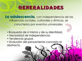 GENERALIDADES <ul><li>     La adolescencia ,   con independencia de las influencias sociales, culturales y étnicas, se car...