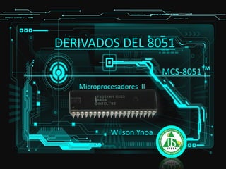 DERIVADOS DEL 8051
Wilson Ynoa
Microprocesadores II
. MCS-8051™
 
