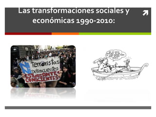 Las transformaciones sociales y
económicas 1990-2010:
 