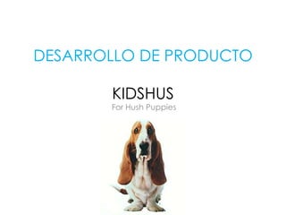DESARROLLO DE PRODUCTO KIDSHUS For Hush Puppies 