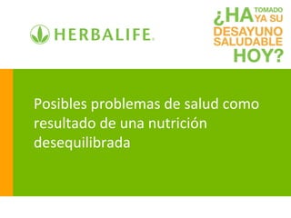 Posibles problemas de salud como
resultado de una nutrición
desequilibrada
 