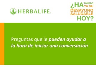 Preguntas que le pueden ayudar a
la hora de iniciar una conversación
 