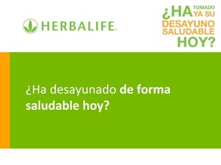 ¿Ha desayunado de forma
saludable hoy?
 