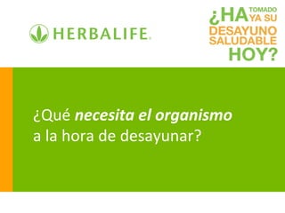¿Qué necesita el organismo
a la hora de desayunar?
 