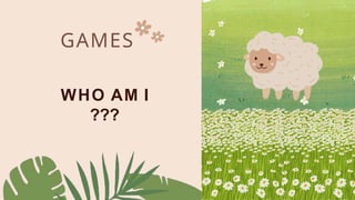 GAMES
WHO AM I
???
 