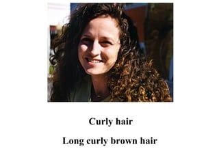Curly hair
Long curly brown hair
 