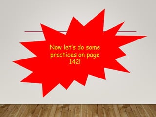Now let’s do some
practices on page
142!
 