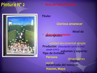Área de Identificación:  Titulo:  Glorioso amanecer  Nivel de descripción:  unidad documental simple  volumen y soporte :  dimensiones 24x36 Área de contexto:  Productor :   (Descripción con la Norma ISAAR (CPF))  Tipo de Entidad:  Persona  Forma autorizada del nombre:  Hasson, Mayo  Fecha de existencia:  Lugar:   Panamá.  