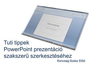 TutitippekPowerPoint prezentációszakszerűszerkesztéséhez Koncsag-Szász Előd 