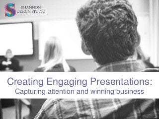Creating Engaging Presentations:
Capturing attention and winning business
 
