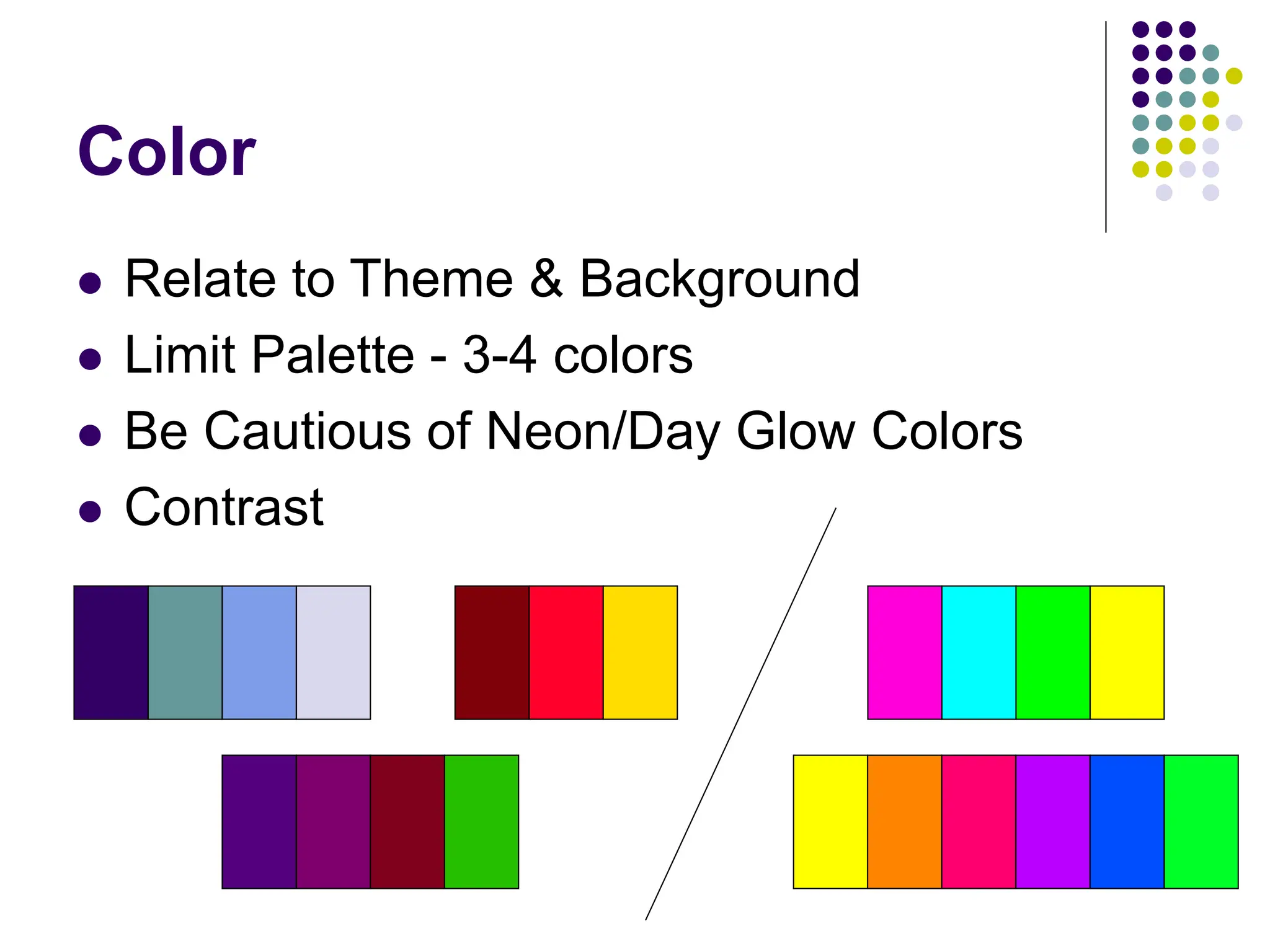 Color
 Relate to Theme & Background
 Limit Palette - 3-4 colors
 Be Cautious of Neon/Day Glow Colors
 Contrast
 