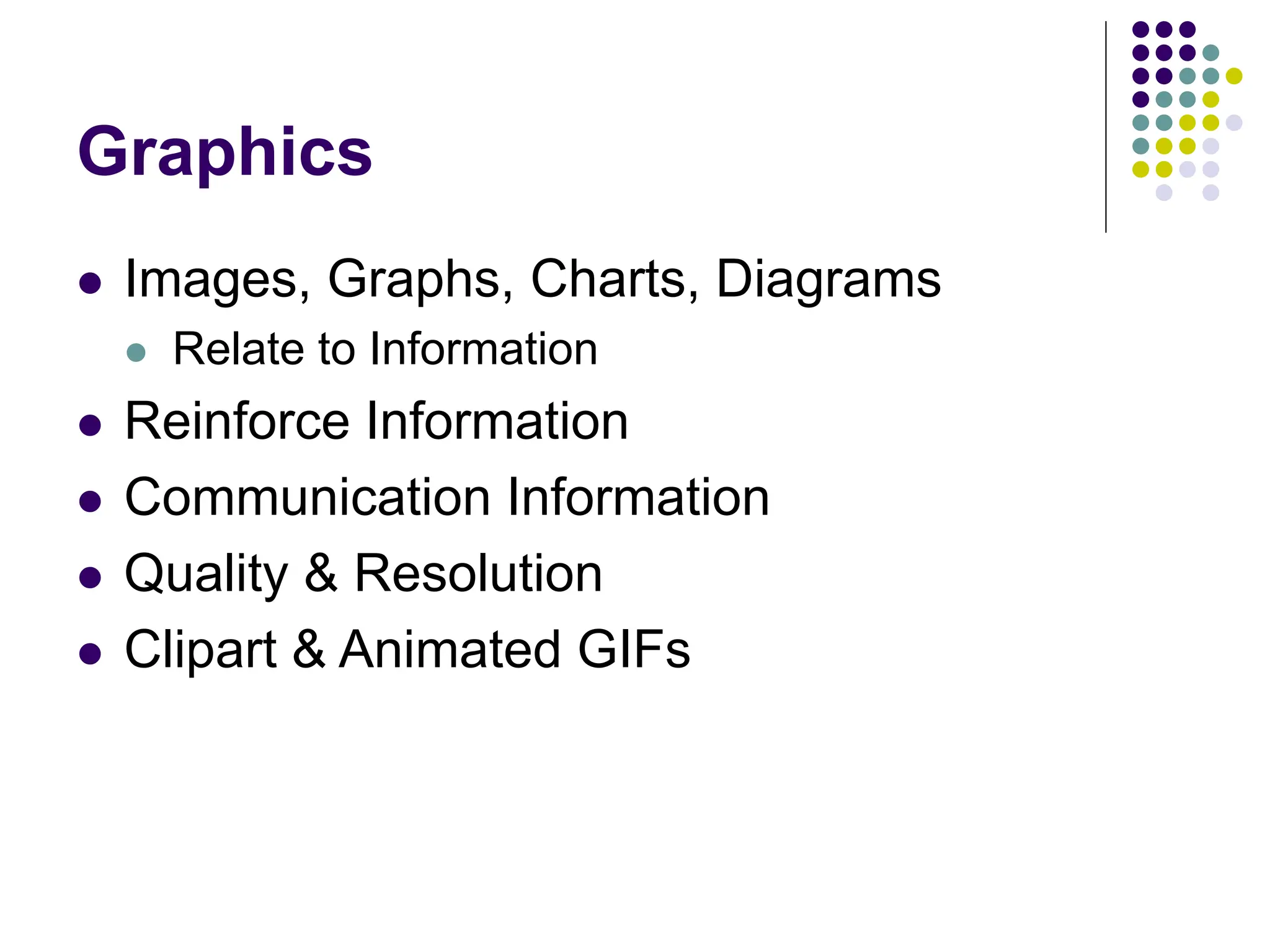 Graphics
 Images, Graphs, Charts, Diagrams
 Relate to Information
 Reinforce Information
 Communication Information
 Quality & Resolution
 Clipart & Animated GIFs
 