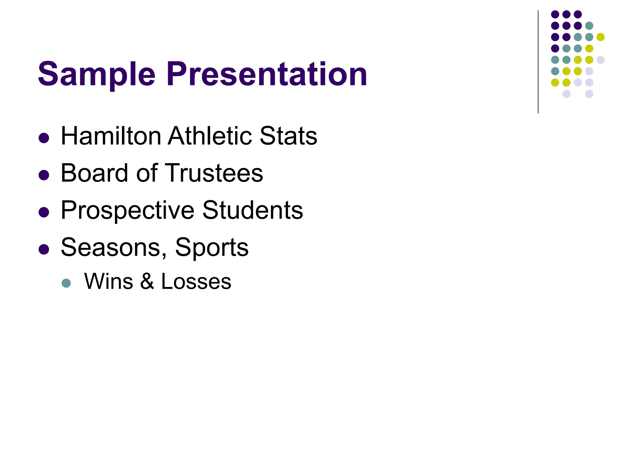 Sample Presentation
 Hamilton Athletic Stats
 Board of Trustees
 Prospective Students
 Seasons, Sports
 Wins & Losses
 