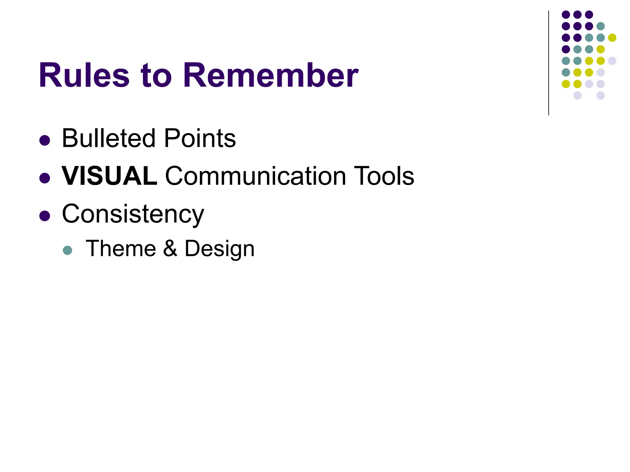 Rules to Remember
 Bulleted Points
 VISUAL Communication Tools
 Consistency
 Theme & Design
 
