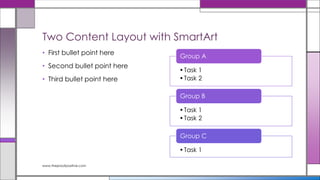 Task 1
Task 2
Group
A
Task 1
Task 2
Group
B
Task 1
Task 2
Group
C
First bullet point here
Second bullet point here
Third bullet point here
www.MsWordPowerPointExpert.com
 