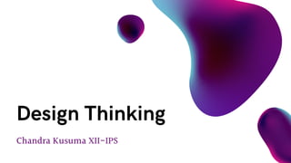 Chandra Kusuma XII-IPS
Design Thinking
 