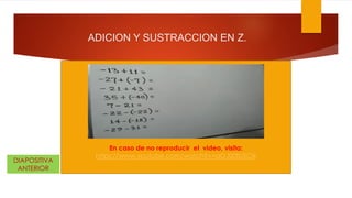 ADICION Y SUSTRACCION EN Z.
DIAPOSITIVA
ANTERIOR
En caso de no reproducir el video, visita:
https://www.youtube.com/watch?v=aGJ00fU5Cik
 