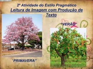 2º Atividade do Estilo Pragmático

Leitura de Imagem com Produção de
Texto
“VERÃO”

“PRIMAVERA”

 