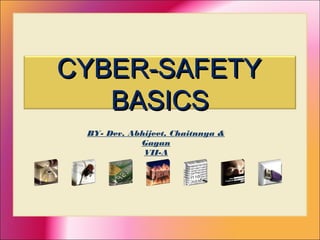 CYBER-SAFETYCYBER-SAFETY
BASICSBASICS
BY- Dev, Abhijeet, Chaitnnya &
Gagan
VII-A
 