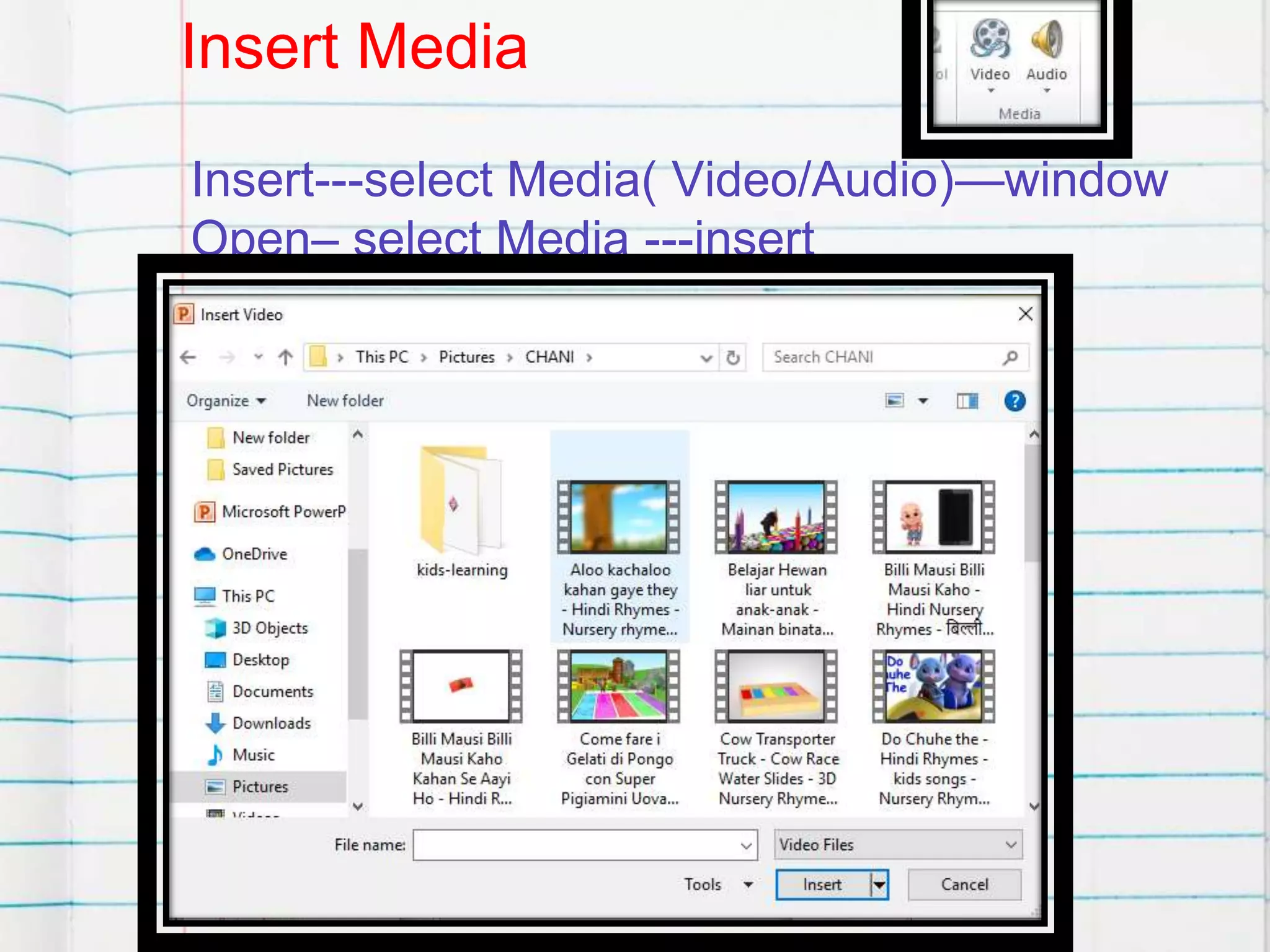 Insert Media
Insert---select Media( Video/Audio)—window
Open– select Media ---insert
 