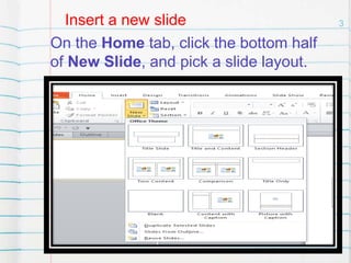 3Insert a new slide
On the Home tab, click the bottom half
of New Slide, and pick a slide layout.
 