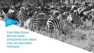 05
CORE WEB VITALS:
METTEZ VOTRE
APPLICATION SUR ORBITE
AVEC LES MEILLEURES
PRATIQUES
 
