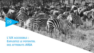 09
L'UX ACCESSIBLE :
EXPLOITEZ LE POTENTIEL
DES ATTRIBUTS ARIA
 