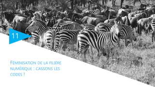 11
FÉMINISATION DE LA FILIÈRE
NUMÉRIQUE : CASSONS LES
CODES !
 