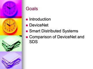 Goals 
 Introduction 
 DeviceNet 
 Smart Distributed Systems 
 Comparison of DeviceNet and 
SDS 
 