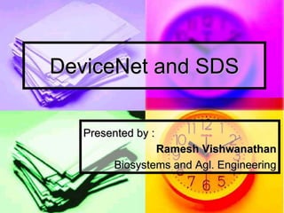 DeviceNet and SDS 
Presented by : 
Ramesh Vishwanathan 
Biosystems and Agl. Engineering 
 