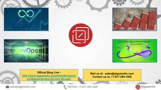 Official Blog Link -
http://www.algoworks.com/blog/devsecop
s-integrating-security-into-devops/
Mail us at: sales@algoworks.com
Contact us at: +1-877-284-1028
 