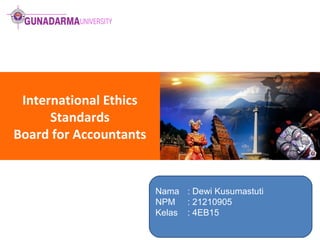 International Ethics
Standards
Board for Accountants

Nama : Dewi Kusumastuti
NPM : 21210905
Kelas : 4EB15

 