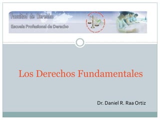 Los Derechos Fundamentales

                Dr. Daniel R. Raa Ortiz
 