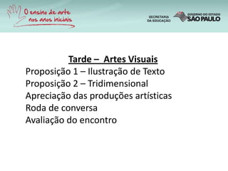 Tarde – Artes Visuais
Proposição 1 – Ilustração de Texto
Proposição 2 – Tridimensional
Apreciação das produções artísticas
Roda de conversa
Avaliação do encontro
 