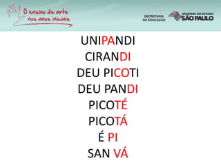 UNIPANDI
CIRANDI
DEU PICOTI
DEU PANDI
PICOTÉ
PICOTÁ
É PI
SAN VÁ
 