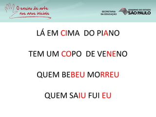 LÁ EM CIMA DO PIANO
TEM UM COPO DE VENENO
QUEM BEBEU MORREU
QUEM SAIU FUI EU
 