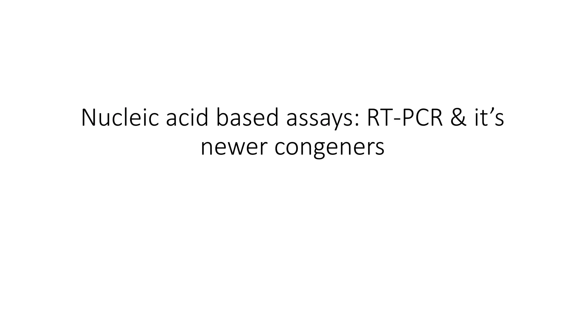 Nucleic acid based assays: RT-PCR & it’s
newer congeners
 